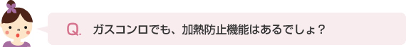 ガスコンロでも、加熱防止機能はあるでしょ？