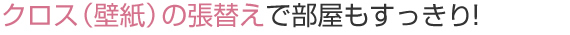 クロス（壁紙）の張替えで部屋もすっきり！