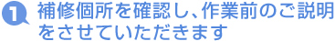 補修個所を確認し、作業前のご説明をさせていただきます