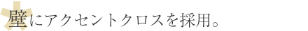 壁にアクセントクロスを採用