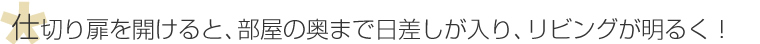 仕切り扉を開けると、部屋の奥まで日差しが入り、リビングが明るく！