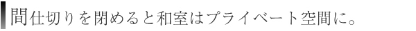 間仕切りを閉めると和室はプライベート空間に
