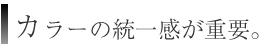 カラーの統一感が重要。