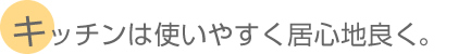 キッチンは使いやすく居心地良く。