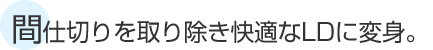 間仕切りを取り除き快適なLDに変身