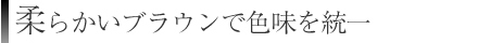 柔らかいブラウンで色味を統一