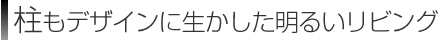 柱もデザインに生かした明るいリビング