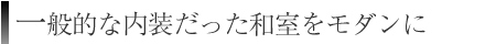 一般的な内装だった和室をモダンに