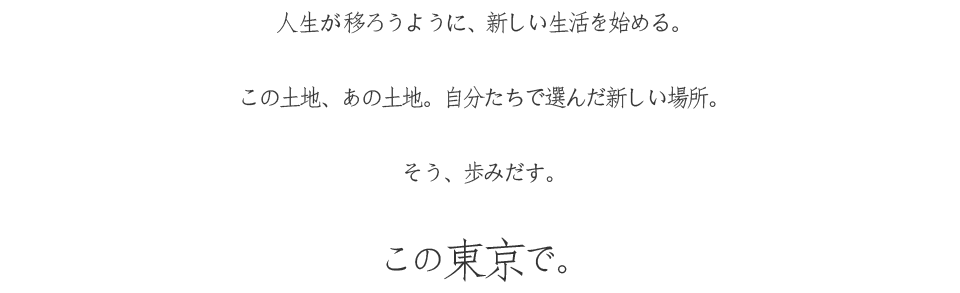 人生が移ろうように、新しい生活を始める。そう、歩みだす。この東京で。